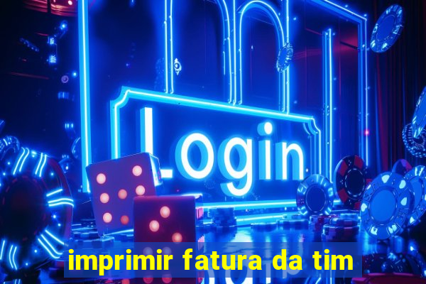 imprimir fatura da tim